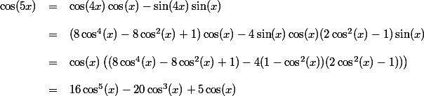 \begin{array}{r c l}
 \\ \cos(5x) & = & \cos(4x)\cos(x)-\sin(4x)\sin(x) \\
 \\ & = & (8\cos^4(x)-8\cos^2(x)+1)\cos(x)-4\sin(x)\cos(x)(2\cos^2(x)-1)\sin(x) \\
 \\ & = & \cos(x) \left((8\cos^4(x)-8\cos^2(x)+1)-4(1-\cos^2(x))(2\cos^2(x)-1))\right) \\
 \\ & = & 16\cos^5(x)-20\cos^3(x)+5\cos(x)
 \\ \end{array}